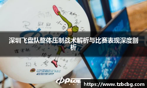 深圳飞盘队整体压制战术解析与比赛表现深度剖析