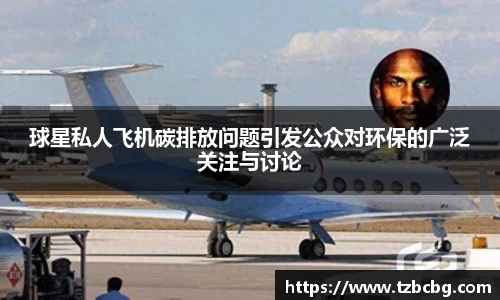 球星私人飞机碳排放问题引发公众对环保的广泛关注与讨论