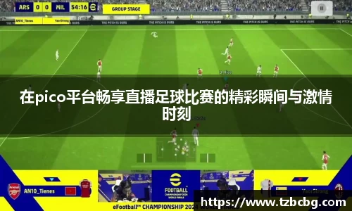 在pico平台畅享直播足球比赛的精彩瞬间与激情时刻