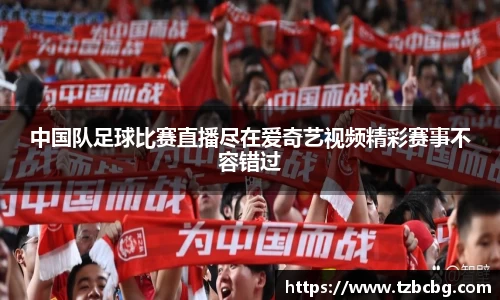 中国队足球比赛直播尽在爱奇艺视频精彩赛事不容错过