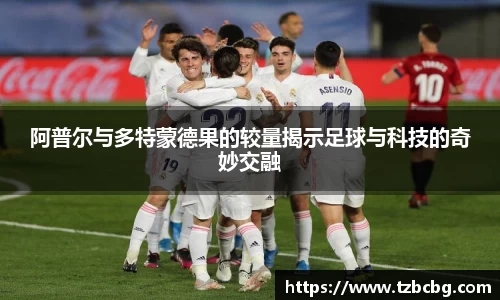 阿普尔与多特蒙德果的较量揭示足球与科技的奇妙交融