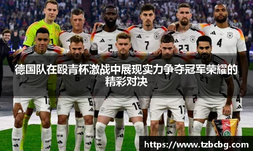 德国队在殴青杯激战中展现实力争夺冠军荣耀的精彩对决
