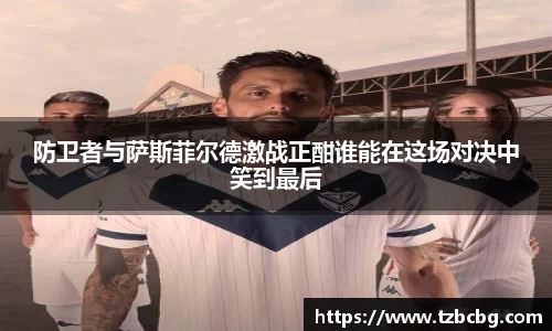 防卫者与萨斯菲尔德激战正酣谁能在这场对决中笑到最后